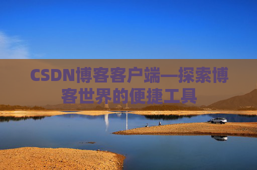 CSDN博客客户端—探索博客世界的便捷工具