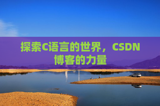探索C语言的世界，CSDN博客的力量